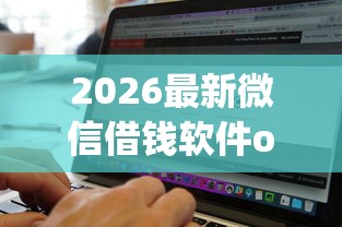 2026最新微信借钱软件o（支持支付宝），6个高炮双黑逾期必下款app无私分享