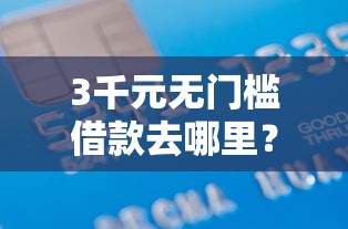 3千元无门槛借款去哪里？微信借钱用扫脸吗怎么弄看这6个平台