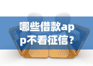 哪些借款app不看征信？十个逾期也不怕的借钱的正规平台