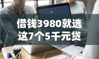 借钱3980就选这7个5千元贷款平台大全