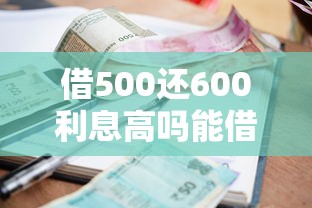 借500还600利息高吗能借到钱吗？20000元无门槛借款7个平台推荐