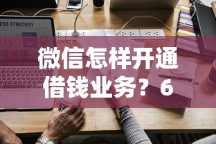 微信怎样开通借钱业务？6个平台试试看哪个能下款