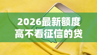 2026最新额度高不看征信的贷款平台（支持微信），5个网黑烂户无视风控口子无私分享