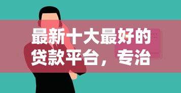 最新十大最好的贷款平台，专治微信能借钱吗怎么借钱