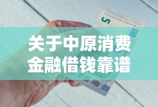 关于中原消费金融借钱靠谱吗，推荐7个急用钱5000快审快贷无需征信软件给你