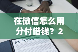在微信怎么用分付借钱？2千元无门槛借款平台推荐，7个不看征信的借钱软件盘点