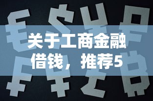关于工商金融借钱,推荐5个必下款的口子给你 关于工商金融借钱,推荐5个必下款的口子给你