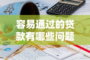容易通过的贷款有哪些问题？2026最新测评10个19岁贷款容易过审批的软件