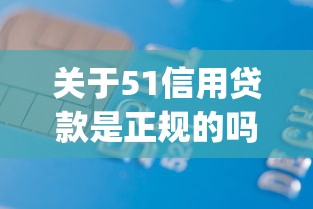 关于51信用贷款是正规的吗，推荐6个靠谱的借款app给你