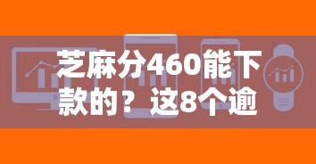 芝麻分460能下款的？这8个逾期太多能下款软件可以试试