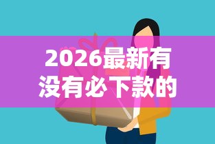 2026最新有没有必下款的软件（支持支付宝），6个714必下口子2025无私分享