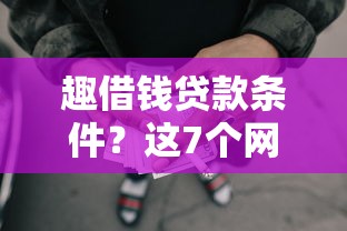 趣借钱贷款条件？这7个网贷平台门槛低一点的软件值得一试