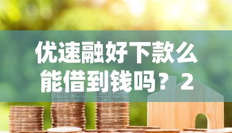优速融好下款么能借到钱吗？2000元无门槛借款5个平台推荐