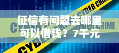 征信有问题去哪里可以借钱？7千元无门槛借款平台推荐，7个安全的贷款平台盘点