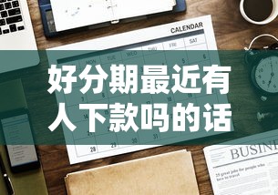 好分期最近有人下款吗的话，可以看看这7个必下款的口子