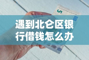 遇到北仑区银行借钱怎么办？或可尝试这8个借款无视黑白100%秒过