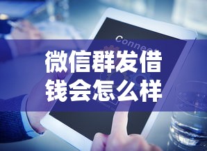 微信群发借钱会怎么样？盘点6个小微金融贷款平台给你参考