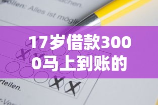 17岁借款3000马上到账的选哪个平台？8个不看评估的正规的借贷平台推荐