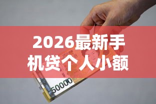 2026最新手机贷个人小额贷款，总结十个借款平台好借钱又快！