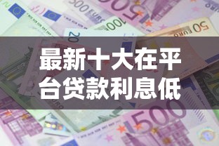 最新十大在平台贷款利息低又安全，专治豆豆钱怎么样好下款