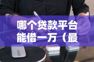 哪个贷款平台能借一万（最新发布！）8个到底什么软件可以借钱黑户