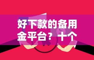 好下款的备用金平台？十个逾期也不怕的花户黑户秒下的口子