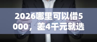 2026哪里可以借5000，差4千元就选这5个平台