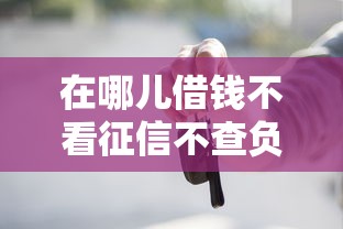 在哪儿借钱不看征信不查负债?十大无需征信无房无车能借钱的贷款平台推荐 在哪儿借钱不看征信不查负债?十大无需征信无房无车能借钱的贷款平台推荐