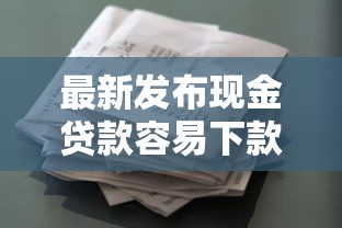 最新发布现金贷款容易下款吗，私人借钱7千元有这7个渠道