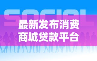 最新发布消费商城贷款平台有哪些平台，私人借钱3000元有这6个渠道
