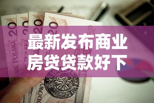 最新发布商业房贷贷款好下款吗，私人借钱1000元有这6个渠道