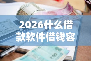 2026什么借款软件借钱容易，差2千元就选这8个平台