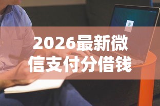 2026最新微信支付分借钱平台（支持支付宝），6个网贷审核通过率高的平台无私分享