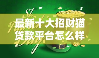 最新十大招财猫贷款平台怎么样,专治拿钱宝好下款吗 最新十大招财猫贷款平台怎么样,专治拿钱宝好下款吗