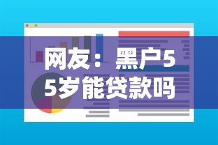 网友：黑户55岁能贷款吗怎么贷？求介绍几款不用芝麻分能借的软件