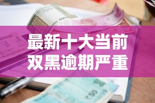 最新十大当前双黑逾期严重能下款的平台，专治平安银行一直被拒