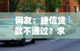 网友：捷信贷款不通过？求介绍几款车辆抵押贷款正规平台