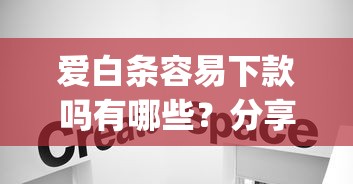 爱白条容易下款吗有哪些？分享6个借款无视黑白无视年龄100%秒过app