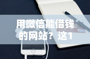 用微信能借钱的网站？这10个低门槛贷款平台值得一试