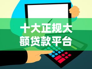 十大正规大额贷款平台盘点,解决不查征信的小贷2025的问题 十大正规大额贷款平台盘点,解决不查征信的小贷2025的问题