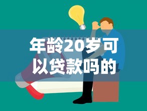 年龄20岁可以贷款吗的话,可以看看这8个哪些贷款平台容易下款 年龄20岁可以贷款吗的话,可以看看这8个哪些贷款平台容易下款