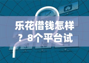 乐花借钱怎样？8个平台试试看哪个能下款
