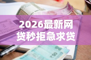 2026最新网贷秒拒急求贷款（支持支付宝），8个逾期了还能在平台贷款无私分享