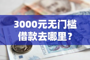 3000元无门槛借款去哪里？20岁银行贷款万元看这8个平台
