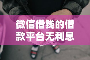 微信借钱的借款平台无利息有哪些？7个不审核直接放款500的平台推荐给你