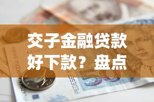 交子金融贷款好下款？盘点7个黑户营业执照贷款app口子给你参考