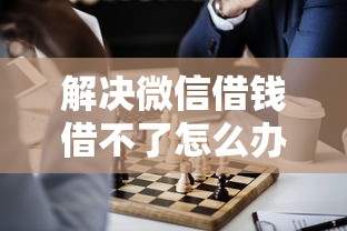 解决微信借钱借不了怎么办的7个找贷款平台分享