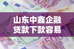 山东中鑫企融贷款下款容易么能借到钱吗？5千元无门槛借款6个平台推荐