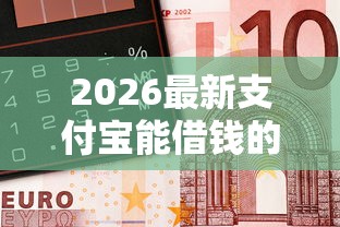 2026最新支付宝能借钱的微信吗，总结十个网贷平台一定能借到钱！