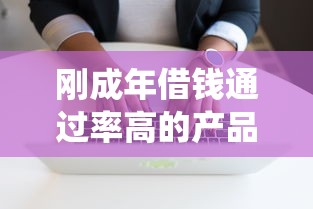 刚成年借钱通过率高的产品？7个靠谱网贷平台查询系统推荐